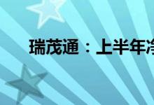 瑞茂通：上半年净利润预增41%-54%