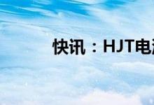 快讯：HJT电池概念股快速拉升