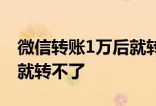 微信转账1万后就转不了 为什么微信转账1万就转不了