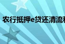 农行抵押e贷还清流程 农行抵押e贷怎样还款