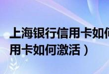 上海银行信用卡如何申请延误险（上海银行信用卡如何激活）