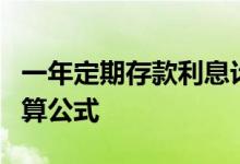 一年定期存款利息计算 1年期定期存款利率计算公式