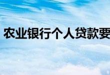 农业银行个人贷款要求（农业银行个人贷款）