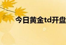 今日黄金td开盘价格 2022年7月7日