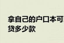 拿自己的户口本可以贷多少款 一家户口本能贷多少款
