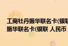 工商牡丹振华联名卡(银联 人民币 金卡)费用说明 工商牡丹振华联名卡(银联 人民币 金卡)积分规则