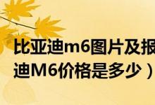 比亚迪m6图片及报价图片2015款（汽车比亚迪M6价格是多少）