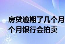 房贷逾期了几个月银行会拍卖 房贷逾期了几个月银行会拍卖