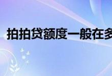 拍拍贷额度一般在多少?（拍来贷额度多少）