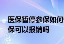 医保暂停参保如何恢复正常参保 医保暂停参保可以报销吗 