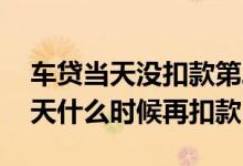 车贷当天没扣款第二天算逾期吗 车贷逾期一天什么时候再扣款
