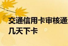 交通信用卡审核通过几天能下卡 交通信用卡几天下卡