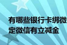 有哪些银行卡绑微信有立减金 哪些银行卡绑定微信有立减金