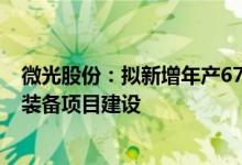 微光股份：拟新增年产670万台（套）电机、风机及自动化装备项目建设
