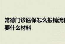 常德门诊医保怎么报销流程 常德医保门诊报销和住院报销需要什么材料 