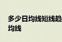 多少日均线短线趋势最好 趋势线是指多少日均线