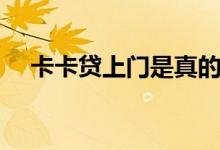 卡卡贷上门是真的吗（卡卡贷上征信吗）