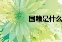 国籍是什么（国籍是什么）