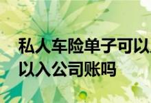 私人车险单子可以入公司账吗 个人的车险可以入公司账吗