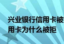 兴业银行信用卡被拒批了怎么办 兴业银行信用卡为什么被拒