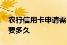 农行信用卡申请需多长时间 农行信用卡申办要多久
