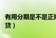 有用分期是不是正规网贷（可以分期的良心网贷）