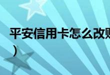 平安信用卡怎么改账单日（平安信用卡怎么样）