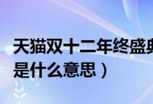 天猫双十二年终盛典什么时候开始（年终盛典是什么意思）
