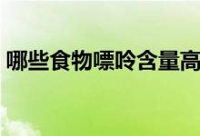 哪些食物嘌呤含量高（哪些食物嘌呤含量高）