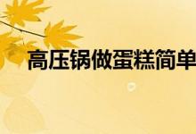 高压锅做蛋糕简单方法（高压锅做蛋糕）