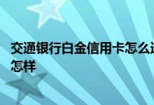 交通银行白金信用卡怎么选择 交通银行的白金信用卡性价比怎样