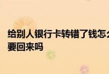 给别人银行卡转错了钱怎么追回 银行卡转错钱到别人账户能要回来吗