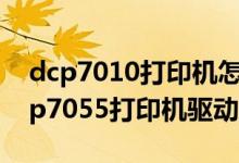 dcp7010打印机怎么安装驱动（怎样安装dcp7055打印机驱动程序）
