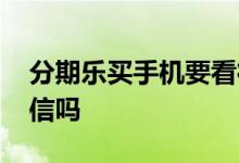 分期乐买手机要看征信吗 分期乐买手机上征信吗
