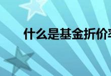 什么是基金折价率 什么是基金重仓股