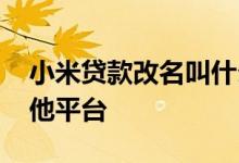 小米贷款改名叫什么 小米贷款为什么介绍其他平台