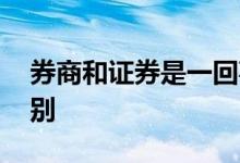 券商和证券是一回事吗 券商和证券有什么区别