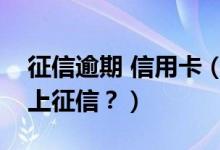 征信逾期 信用卡（潍坊银行信用卡逾期多久上征信？）