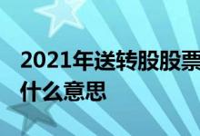 2021年送转股股票一览表 股票中的送和转是什么意思