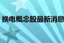 换电概念股最新消息 换电概念股是什么意思 