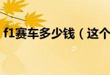 f1赛车多少钱（这个赛车真的价格让人跪！）