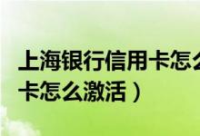 上海银行信用卡怎么改账单日（上海银行信用卡怎么激活）