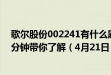 歌尔股份002241有什么题材（歌尔股份股票今日价多少一分钟带你了解（4月21日））