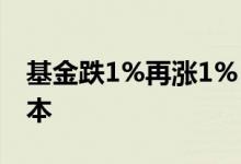 基金跌1%再涨1% 基金为什么跌1得涨2才回本