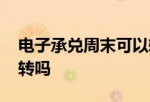电子承兑周末可以转让吗 电子承兑周末可以转吗