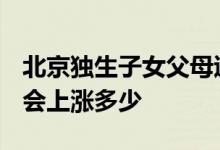 北京独生子女父母退休会增发养老金吗2022 会上涨多少 