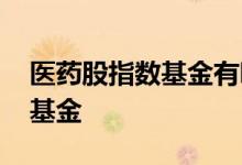 医药股指数基金有哪些 医药基金是股票还是基金