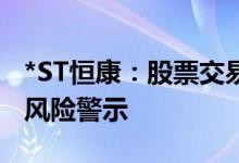 *ST恒康：股票交易撤销其他风险警示和退市风险警示