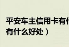 平安车主信用卡有什么害处（平安车主信用卡有什么好处）