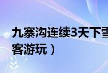 九寨沟连续3天下雪（独特的美景吸引不少游客游玩）
